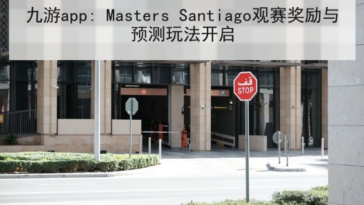 九游app: Masters Santiago观赛奖励与预测玩法开启 九游app: Masters Santiago观赛奖励与预测玩法开启